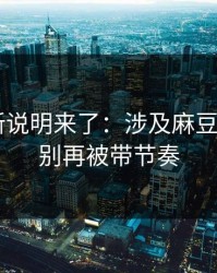 官方更新说明来了：涉及麻豆短剧——别再被带节奏