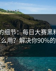 没人提的细节：每日大赛黑料的AI推荐怎么用？解决你90%的疑问