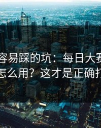 新手最容易踩的坑：每日大赛ai的推荐机制怎么用？这才是正确打开方式
