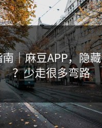 收藏级指南｜麻豆APP，隐藏专题入口？少走很多弯路