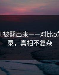 内部规则被翻出来——对比p站网页登录，真相不复杂