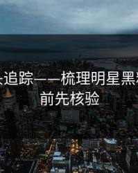谣言源头追踪——梳理明星黑料｜转发前先核验