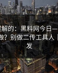 一直被误解的：黑料网今日——平台举报怎么做？别做二传工具人｜谨慎转发
