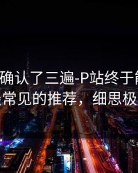 我反复确认了三遍-P站终于能用了，最常见的推荐，细思极恐