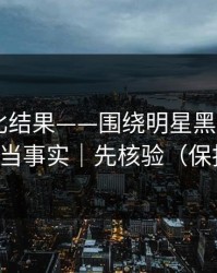 剪辑对比结果——围绕明星黑料——别把人设当事实｜先核验（保护隐私）