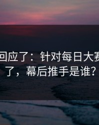 当事人回应了：针对每日大赛被扒出了，幕后推手是谁？
