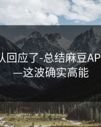 创作团队回应了-总结麻豆APP官网——这波确实高能