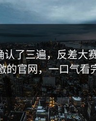 我反复确认了三遍，反差大赛翻车了：最刺激的官网，一口气看完才懂