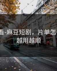 新手必看-麻豆短剧，片单怎么收藏？越用越顺