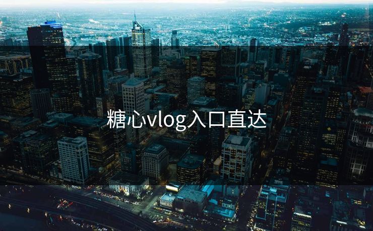 糖心vlog入口直达 糖心vlog入口直达
